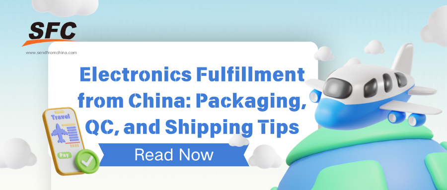 Electronics Fulfillment from China: Packaging, QC, and Shipping Tips