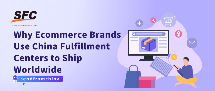 Why Ecommerce Brands Use China Fulfillment Centers to Ship Worldwide
