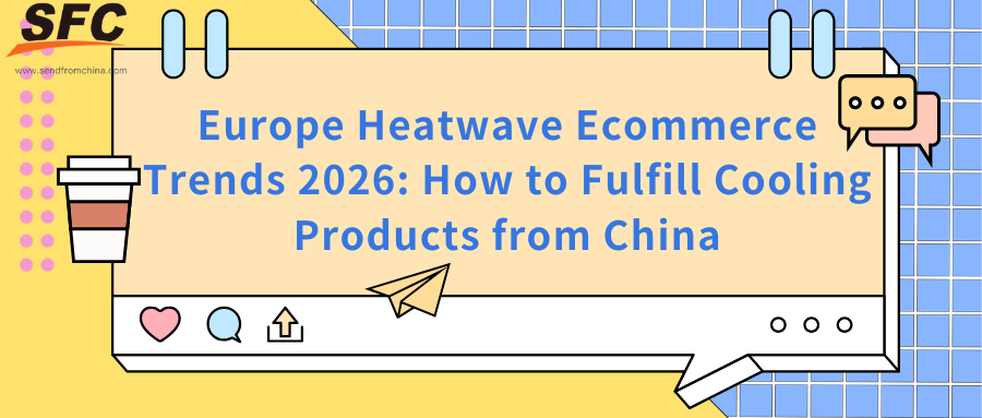 Europe Heatwave Ecommerce Trends 2026: How to Fulfill Cooling Products from China