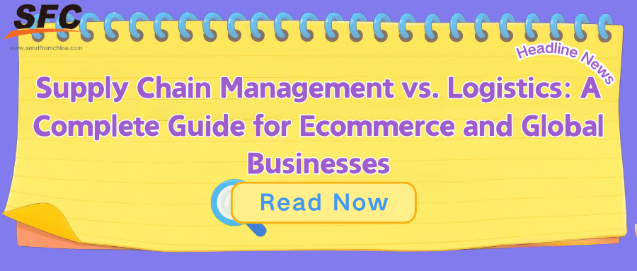Supply Chain Management vs. Logistics: A Complete Guide for Ecommerce and Global Businesses