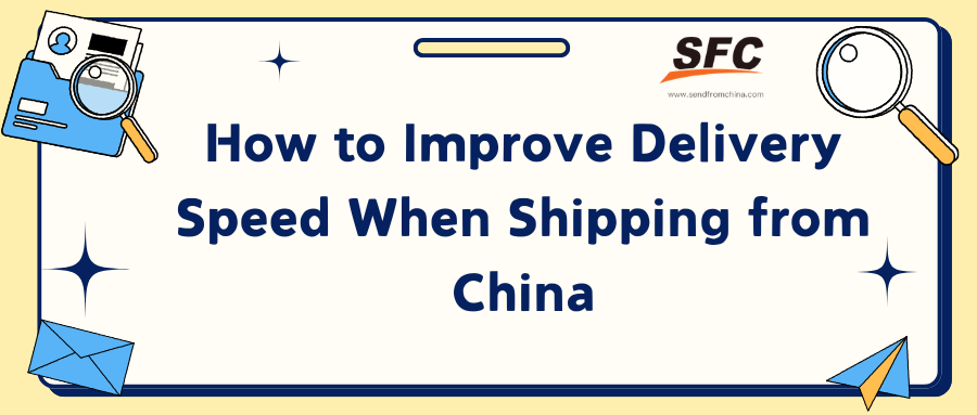 How to Improve Delivery Speed When Shipping from China
