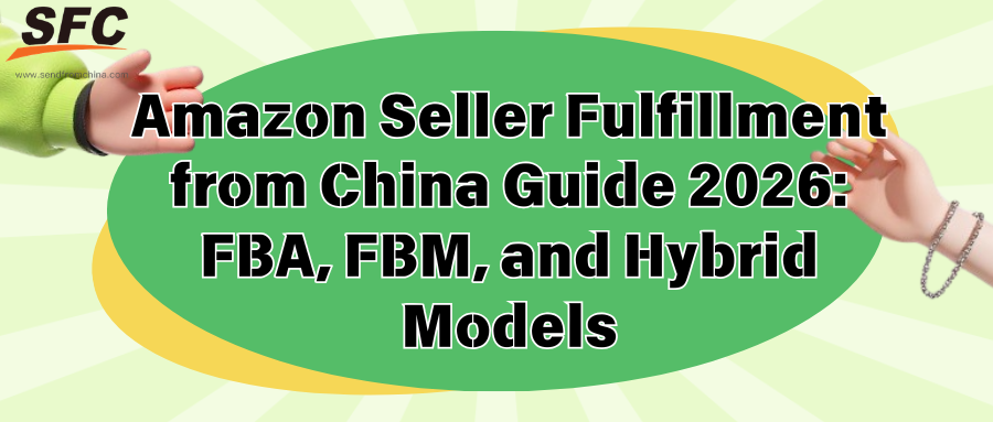 Amazon Seller Fulfillment from China Guide 2026: FBA, FBM, and Hybrid Models